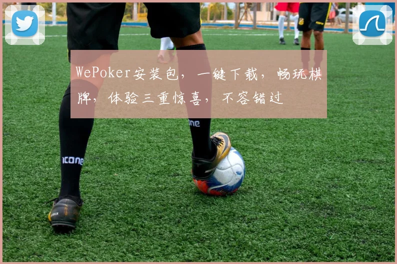 WePoker安装包，一键下载，畅玩棋牌，体验三重惊喜，不容错过