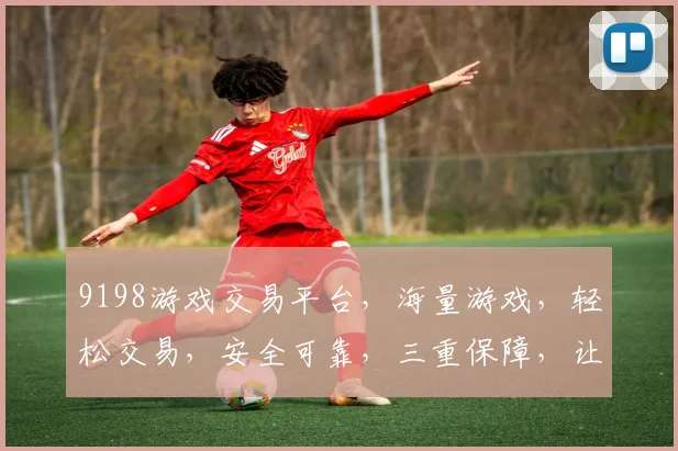 9198游戏交易平台，海量游戏，轻松交易，安全可靠，三重保障，让您购物无忧