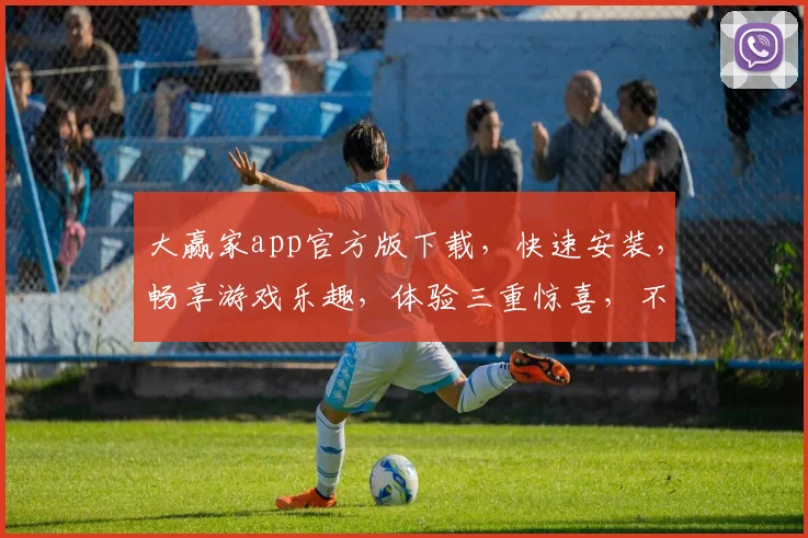 大赢家app官方版下载，快速安装，畅享游戏乐趣，体验三重惊喜，不容错过